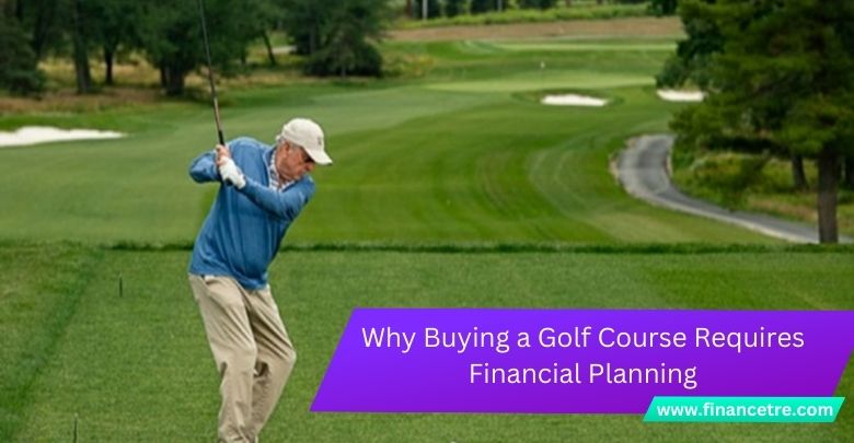 Why Buying a Golf Course Requires Financial Planning